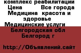 комплекс реабилитации › Цена ­ 500 - Все города Медицина, красота и здоровье » Медицинские услуги   . Белгородская обл.,Белгород г.